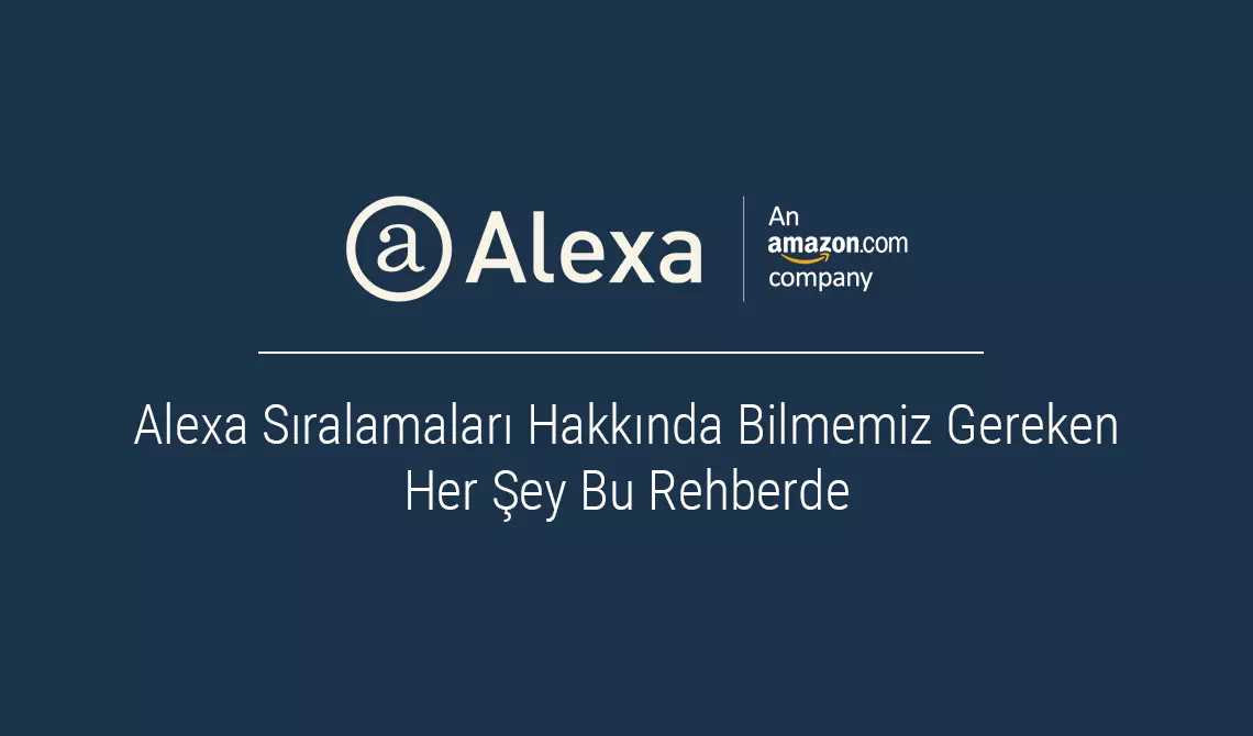 Alexa Sıralamaları Hakkında Bilmemiz Gereken Her Şey Bu Rehberde