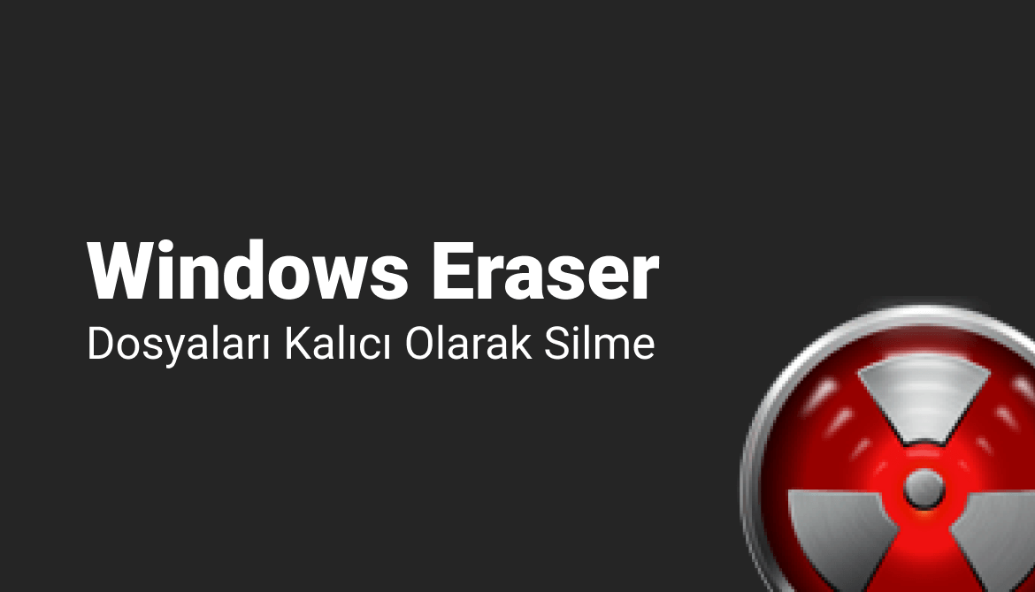 Windows Eraser: Dosyaları ve Klasörleri Kalıcı Olarak Silme