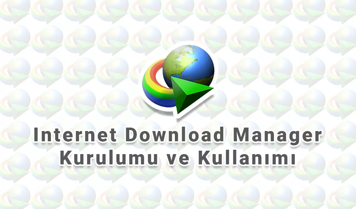 Internet Download Manager Kurulumu ve Kullanımı