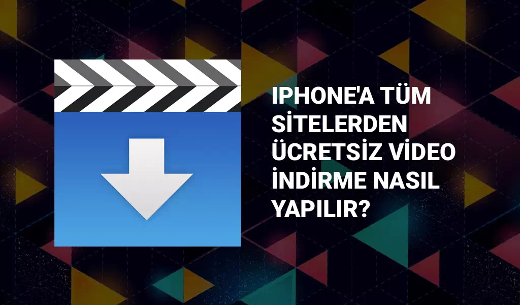 iPhone'a Tüm Sitelerden Ücretsiz Video İndirme Nasıl Yapılır?